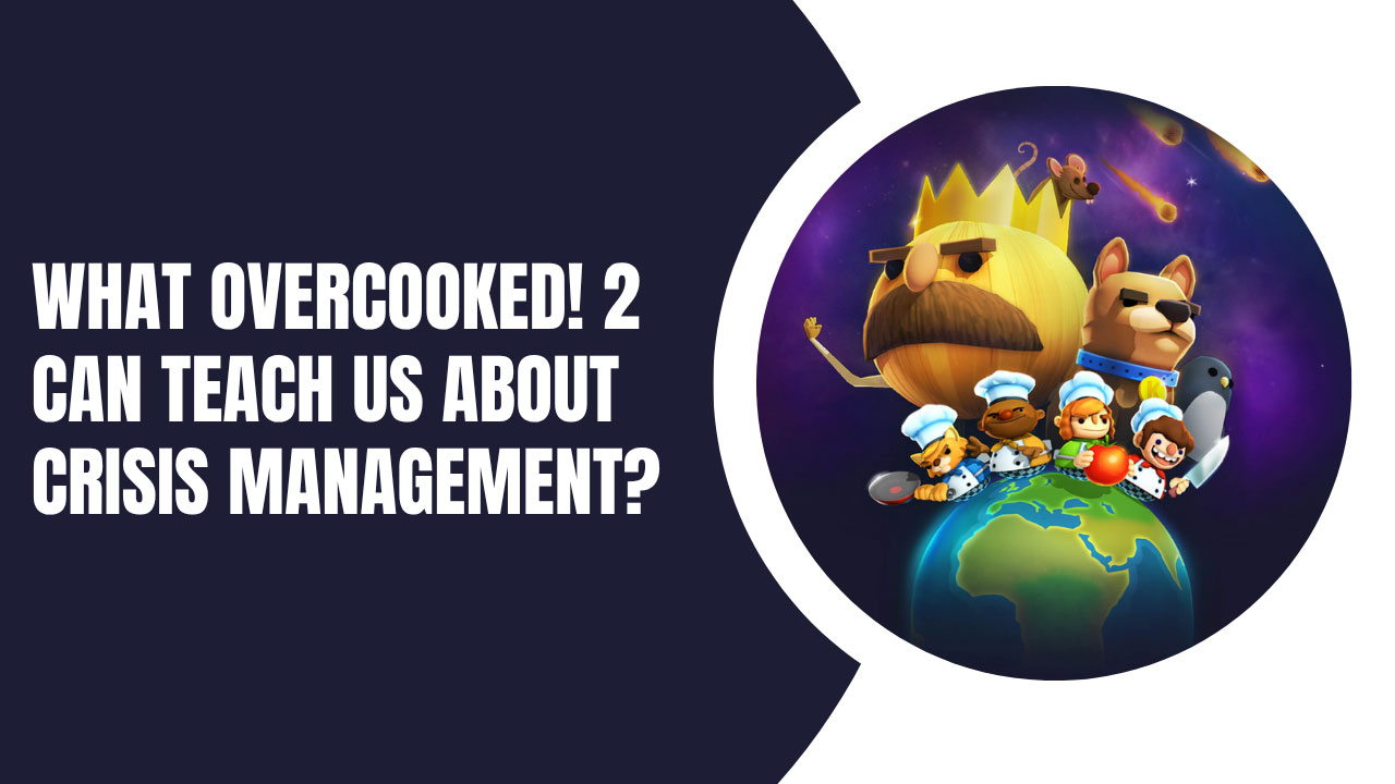 What Overcooked! 2 Can Teach Us About Crisis Management?
